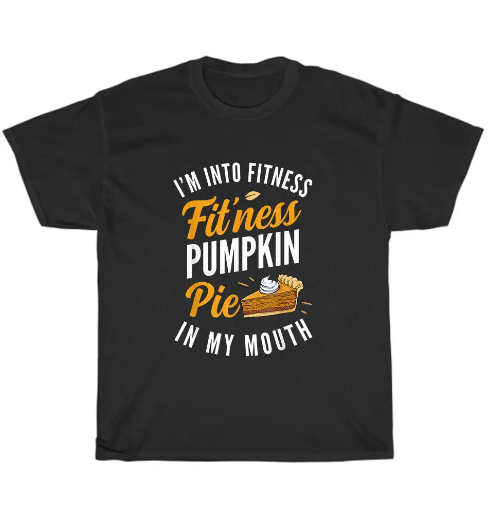 

I'm Into Fitness Pumpkin Pie in My Mouth Funny Thanksgiving T-Shirt Unisex Gift