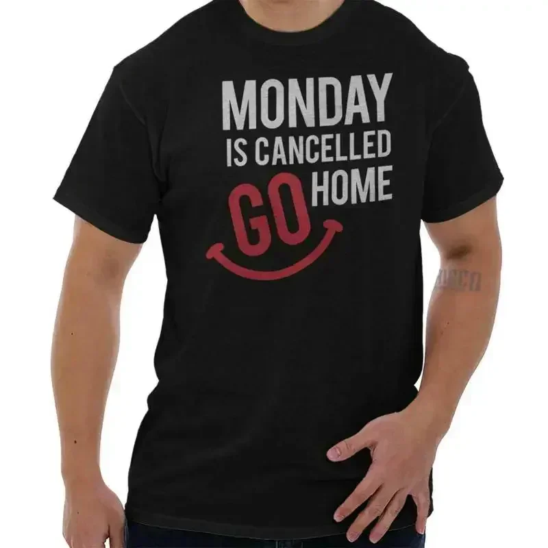 Funny Work Joke Monday Is Cancelled Go Home Womens or Mens Crewneck T Shirt Tee