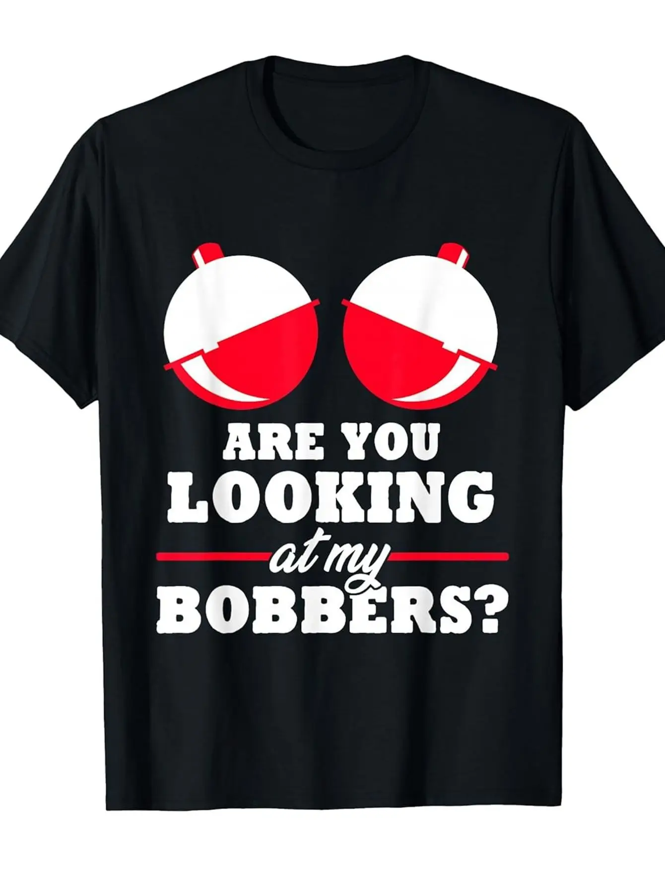 Are You Looking at My Bobbers Funny Fishing Gifts for Men T-Shirt