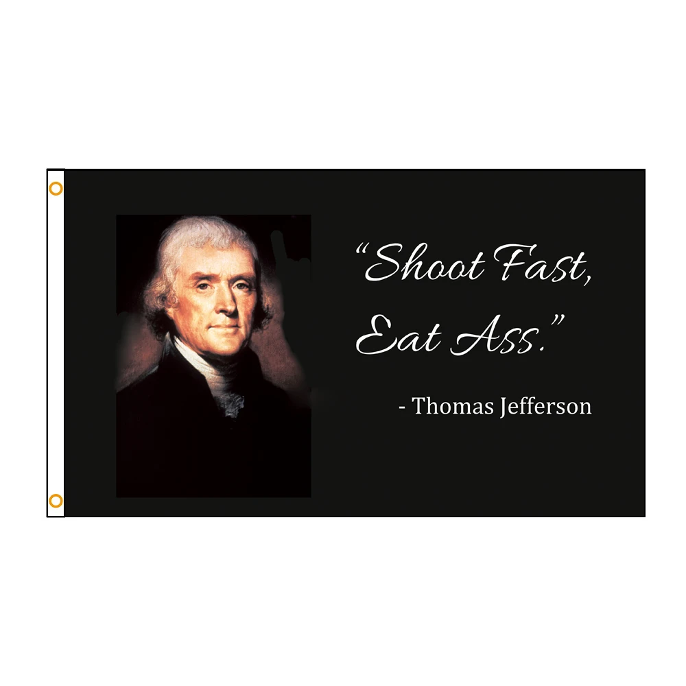 3X5FT  Thomas Jefferson Shoot Fast Eat Ass Flag Polyester Banner for Garage Wall Art Out Door Decoration With Brass Grommets