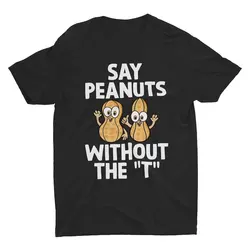 Unisex T Shirt Say Peanuts Without The T Funny T Shirt Weird Joke Cringe Ironic Graphic Tee Meme Humorous Stupid Tops Cotton Tee