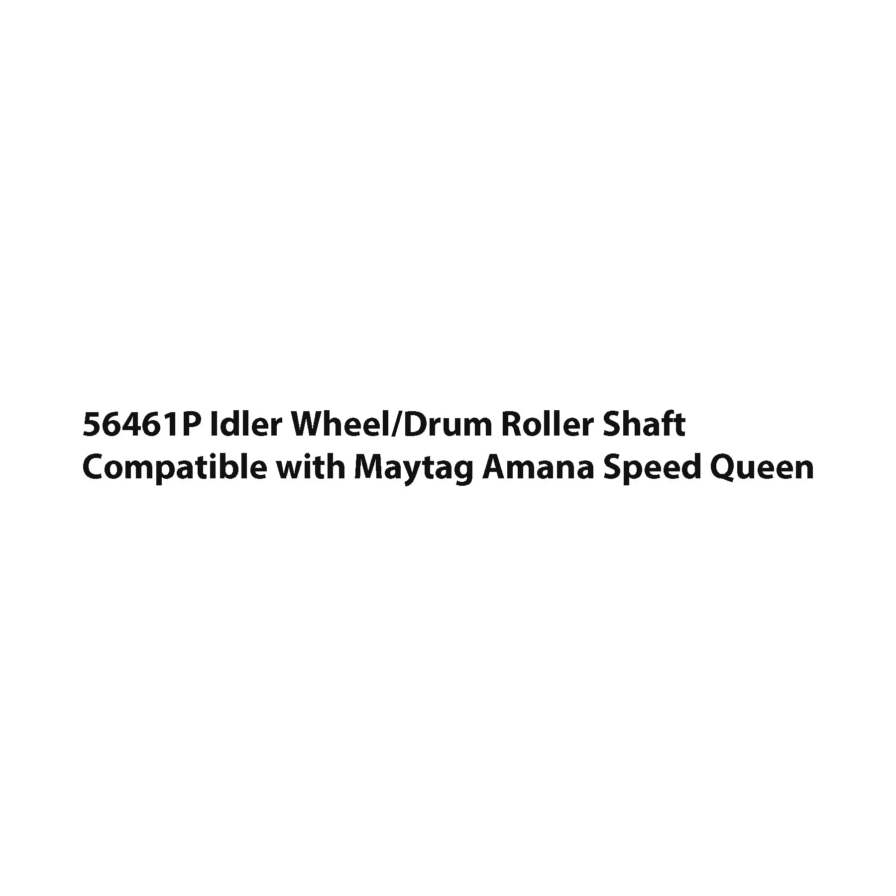 56461P Idler Wheel/Drum Roller Shaft Compatible with Maytag Amana Speed Queen AP3159000 ER56461P