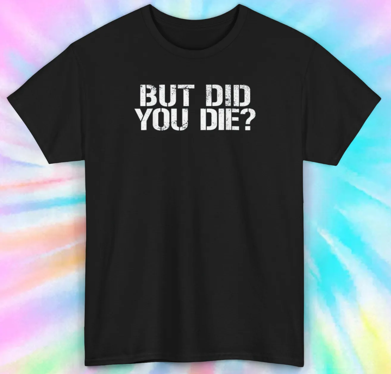 

But Did You Die Shirt | S-5XL Sizes | Funny Graphic Tee - Humor Statement