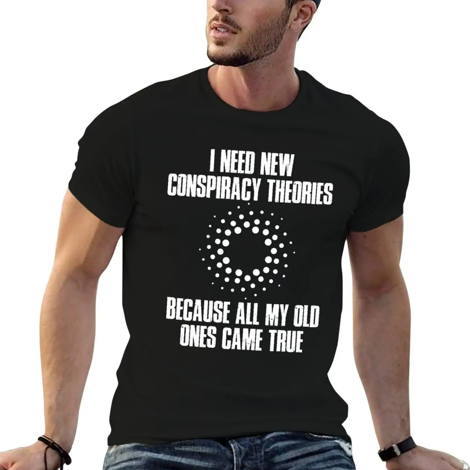 

I Need New Conspiracy Theories Because My Old Ones Came True Gift T-Shirt man graphic t shirt T-Shirt