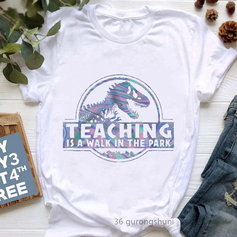 Teaching Is A Walk In The Park Graphic Print T Shirt Women Jurassic Dinosaur Funny Tshirt Femme Teacher Life/Spirit T-Shirt