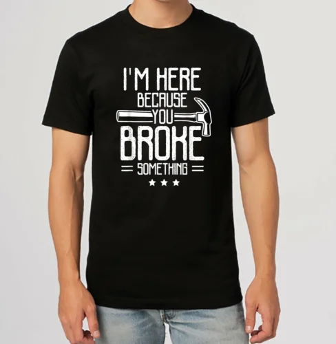 NEW I'm Here Because You Broke Something Handyman Diy Handymen Tee T-Shirt S-3XL