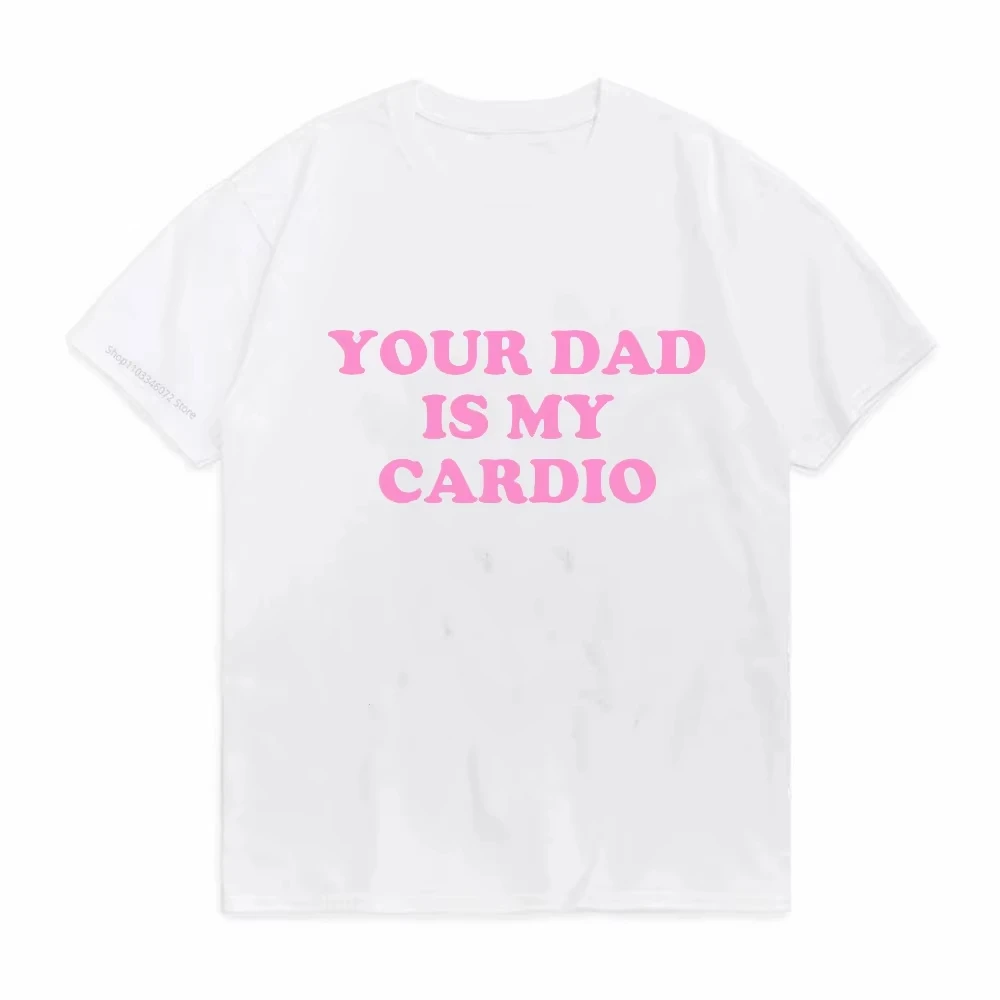 Your Dad Is My Cardio Funny College T-Shirt Fashion Harajuku Top Comfortable Men's and Women's T-shirt Breathable Summer T Shirt