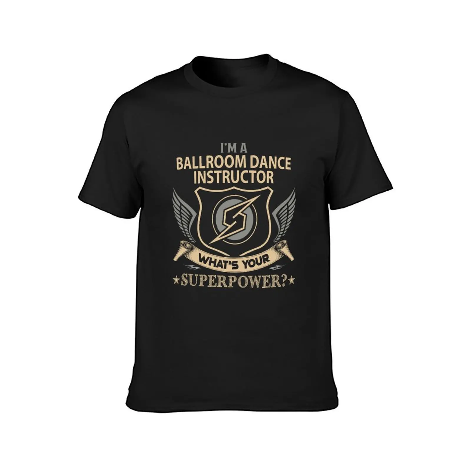 Ballroom Dance Instructor T Shirt - What Is Your Superpower Job Gift Item Tee T-Shirt customizeds men graphic t shirts