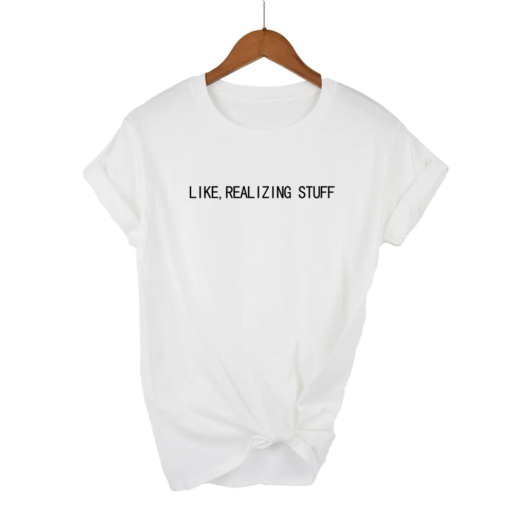 LIKE, REALIZING STUFF Print Women tshirt Cotton Casual Funny t shirt For Lady Girl Top Tee Hipster Tumblr Drop Ship