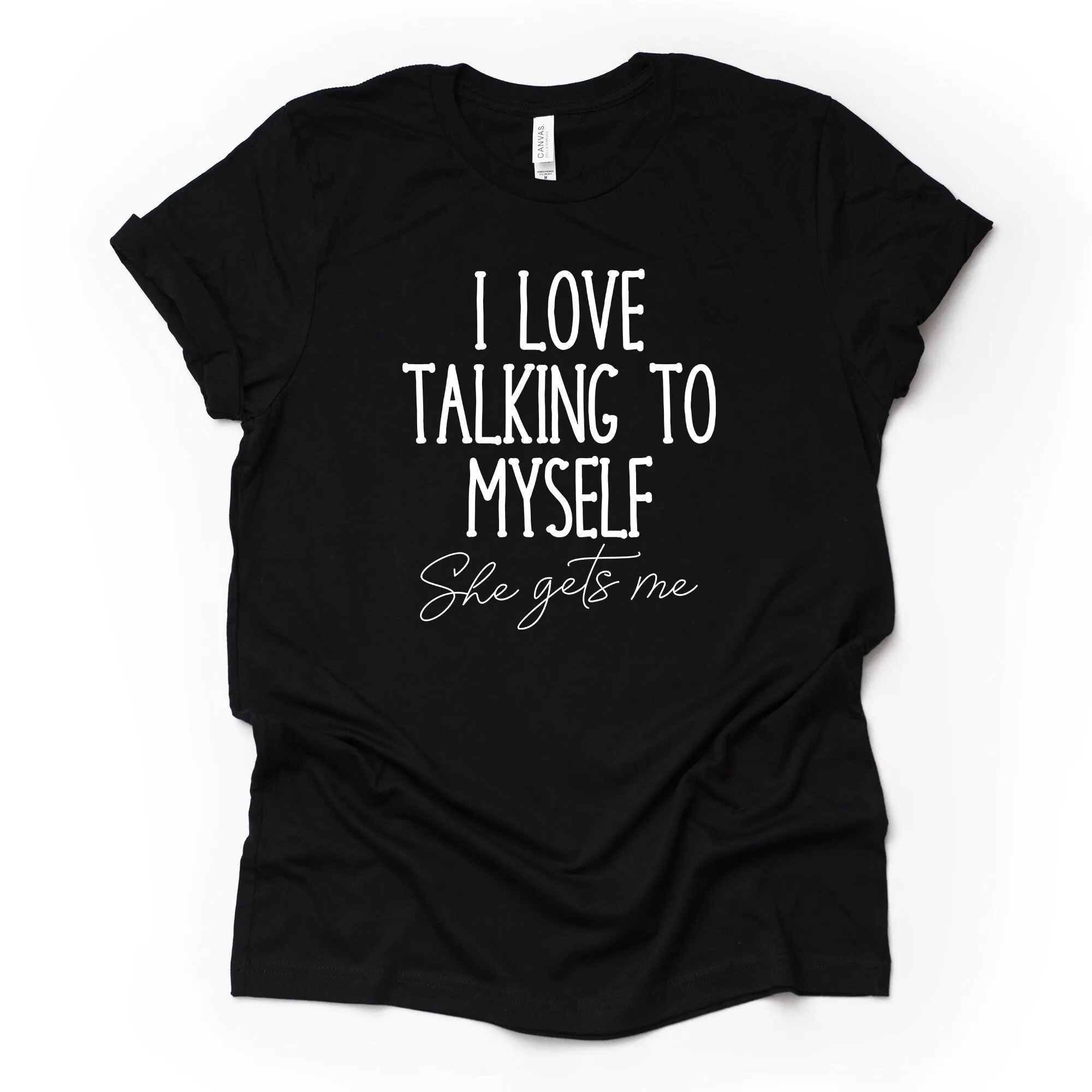 Funny T Shirt I Like To Talk Myself She Gets Me Design On Premium Bella Canvas Unisex 3 Color Choices Plus Sizes Available