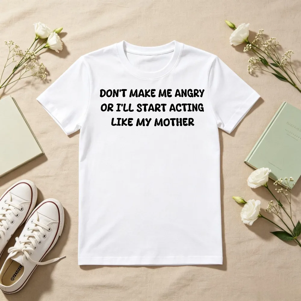 Don't Make Me Angry or I'll Start Acting Like My Mother Funny Adult Joke Meme T Shirt Casual Fsahion Loose Harajuku Clothing
