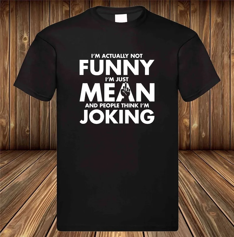 Funny T-shirt I'm Not Actually Funny Shirt I'm Just Mean And People Think I'm Joking Tshirt Sarcastic Tee Top Present Xmas Gift