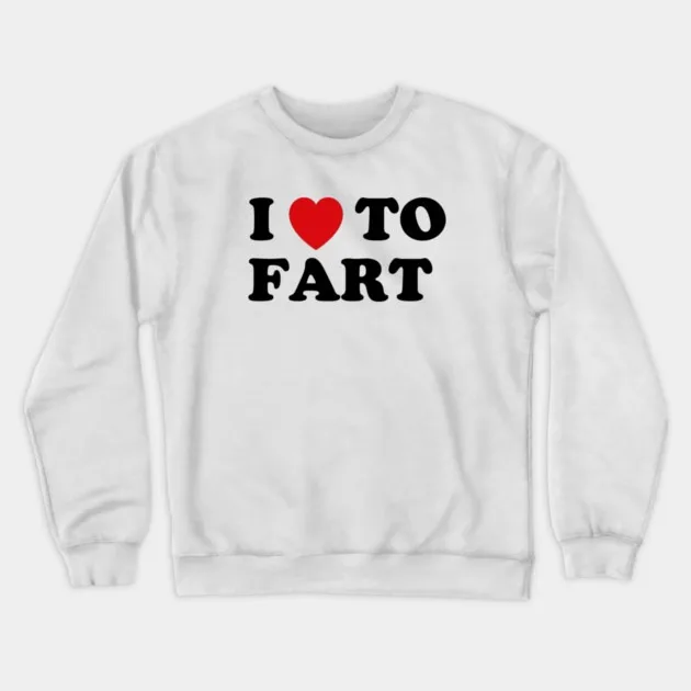 

I Love To Fart - Fart - Толстовка с круглым вырезом Trendy Satirical - Толстовка с рисунком, стильная верхняя одежда для фанатов, умные визуальные шутки