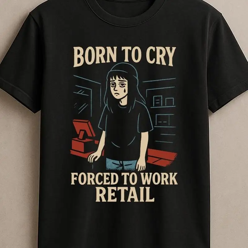 Born To Cry Forced To Work Retail Mall Goth Humor T-Shirt