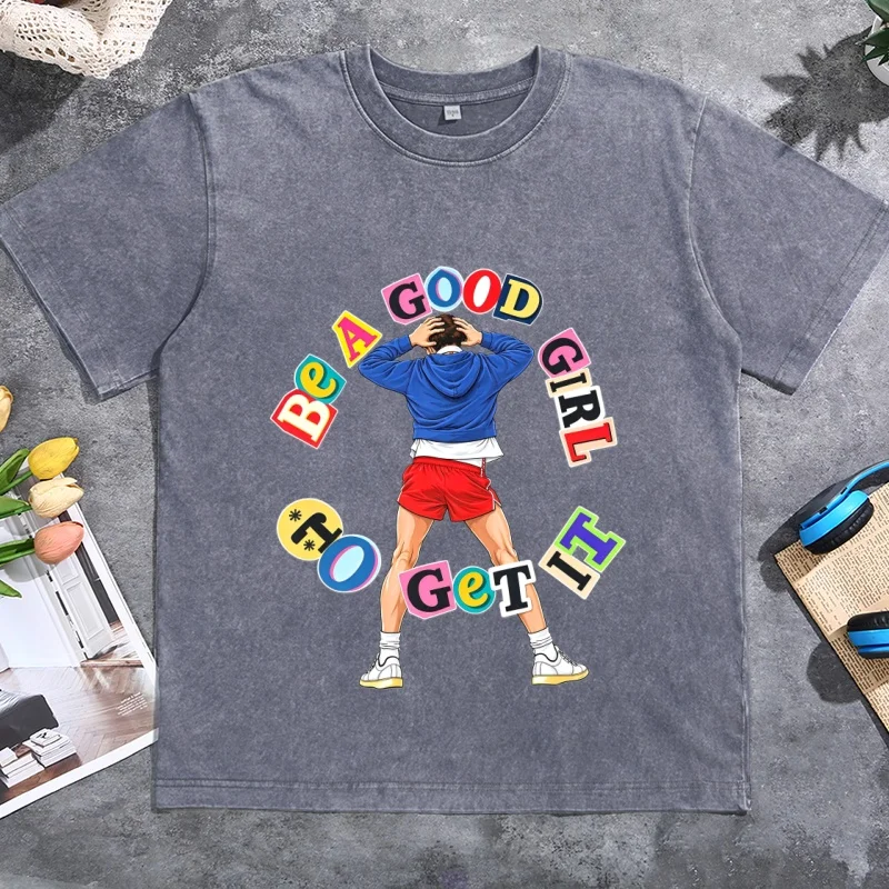 Be A Good Girl To Get It T Shirt Men Women Concert Graphic Tee Vintage Washed Printed Tshirts High Quality Streetwear Clothes