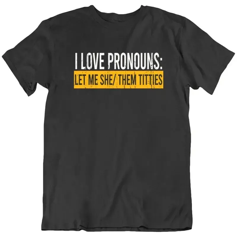 I Love Pronouns Let Me She Them Titties Funny Sarcastic T Shirt New