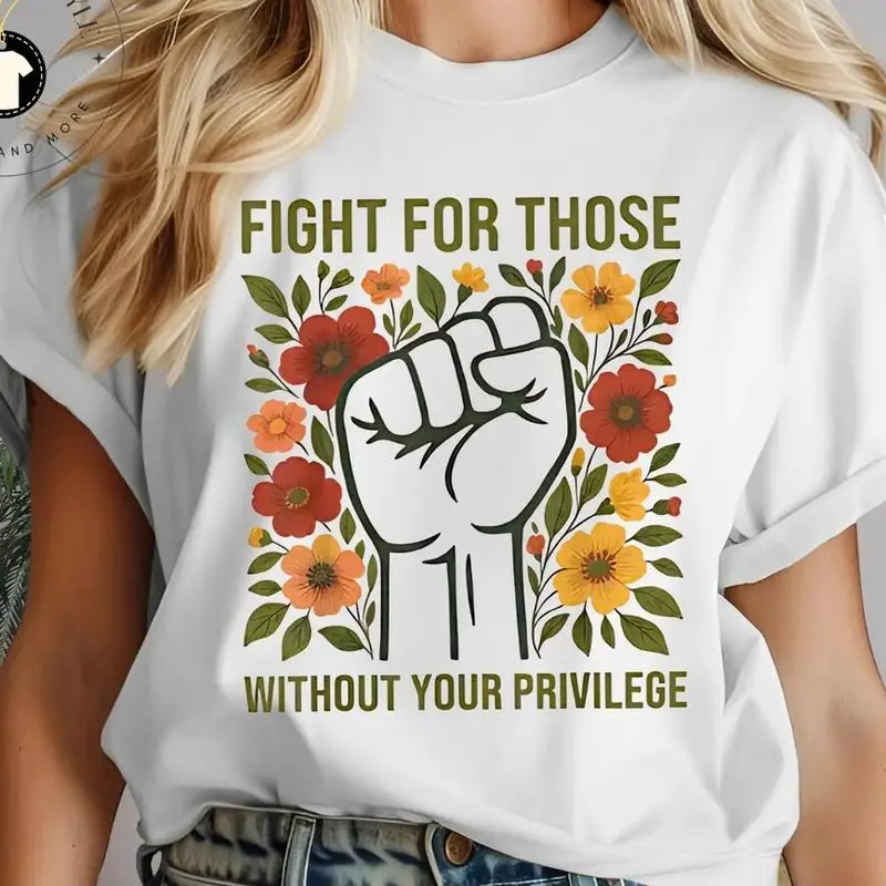

Women's Social Justice T-Shirt "Fight For Those Without Your Privilege" Feminist Power Fist Tee Empowering Gift for Her