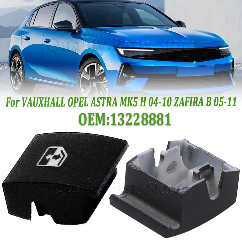 

New Window Switch Button Cover Cap For VAUXHALL OPEL ASTRA MK5 H 2004-2010 ZAFIRA B 2005-2011 TIGRA B 2004-2009 13228881 6240452