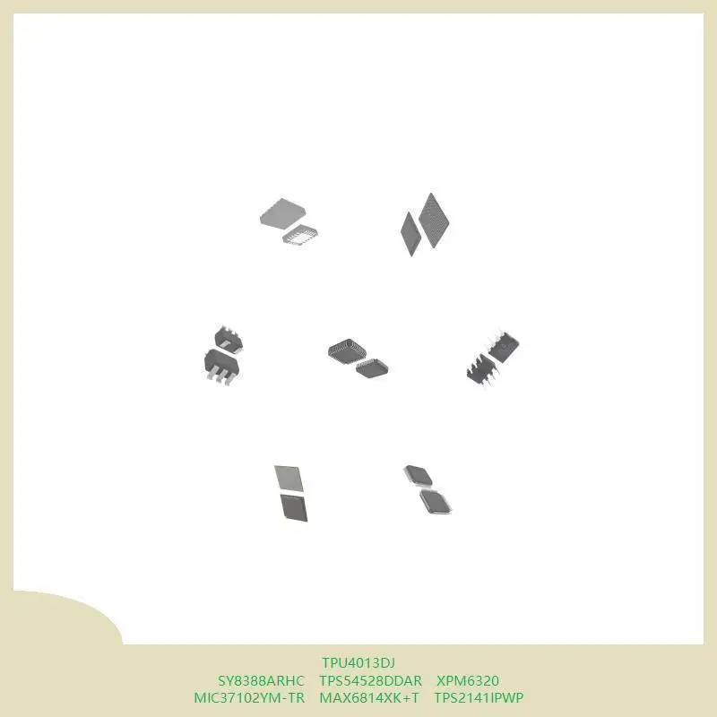 

TPU4013DJ SY8388ARHC TPS54528DDAR XPM6320 MIC37102YM-TR MAX6814XK+T TPS2141IPWP