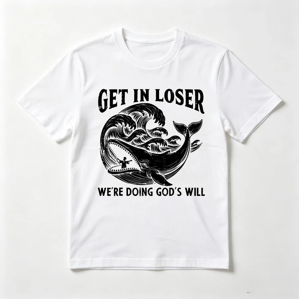 Get in Loser Were Doing Gods Will Tshirt Funny Christian Jesus Faith Men Women T-Shirt Casual Fashion Loose O-neck Clothing
