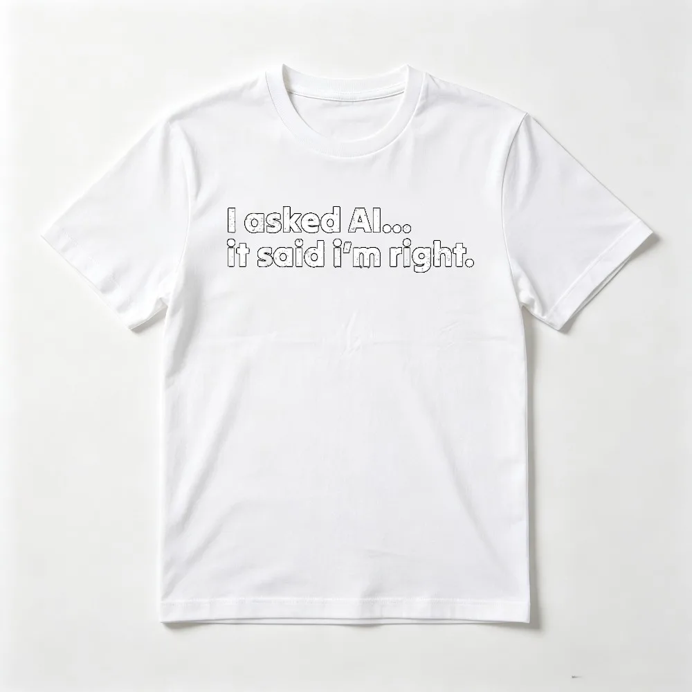 AI Enthusiast Funny Slogan Graphic Printed T-Shirt I Asked AI It Said Im Right T Shirt Casual Fashion Harajuku Man Women Tees
