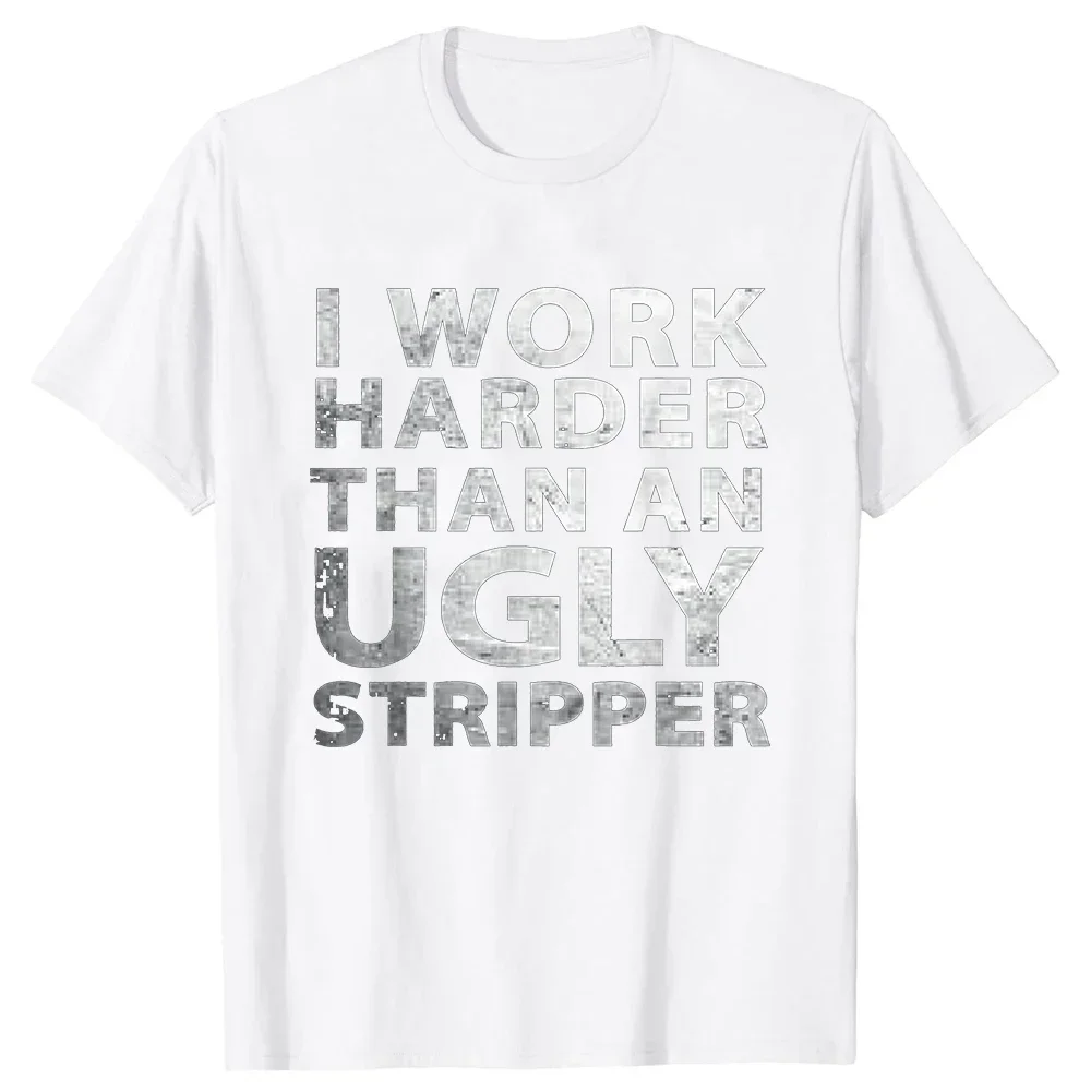 Funny I Work Harder Than An Ugly Stripper T Shirt Clothing Casual Basic Tshirts Tee Tops Round Neck Short-Sleeve Fashion Tshirt