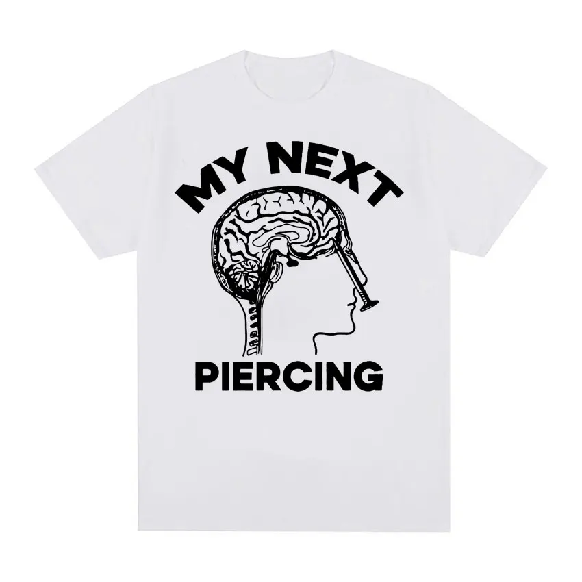 My Next Piercing Funny Graphic T-shirt Men Women Fashion Humor Lobotomy Meme T Shirts Male Casual Cotton Oversized T Shirt Tops