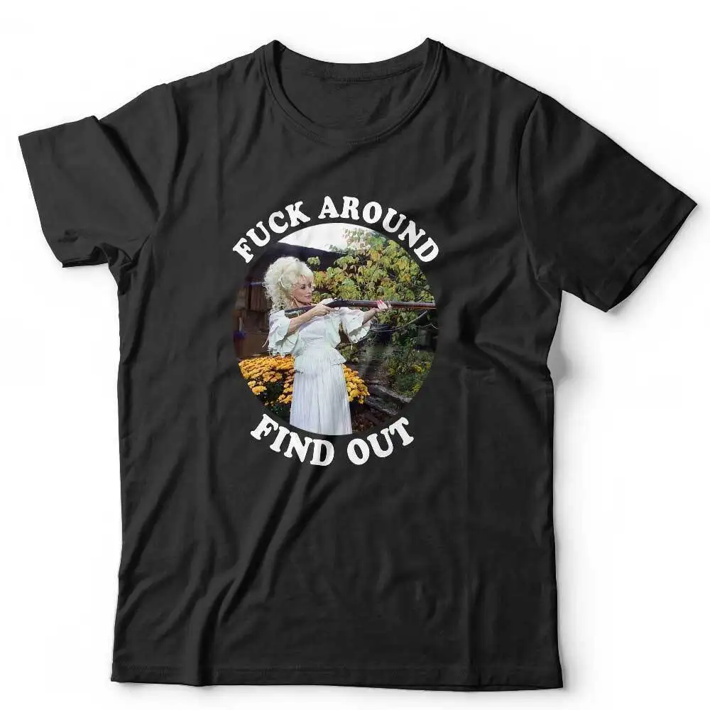 F**k Around Find Out Tshirt Unisex Dolly Parton Gun Funny Humour Stag Hen Do