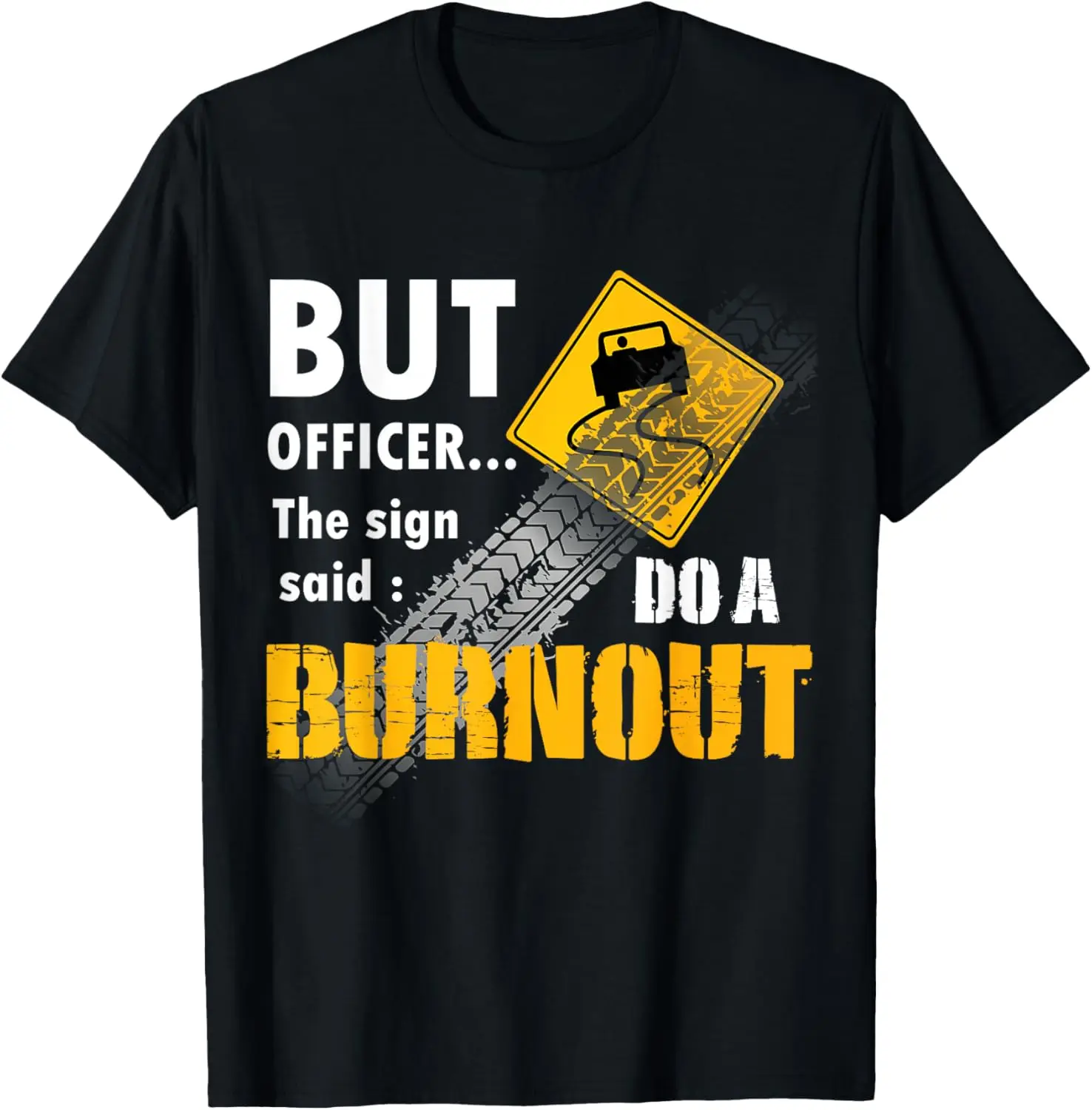 

But Officer the Sign Said Do a Burnout Funny Muscle Car T-Shirt