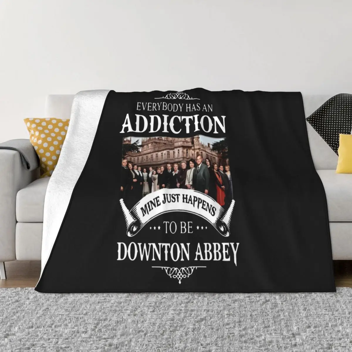 Downton Abbey Everybody Has An Addiction Mine Just Happens To Be T Men Holiday 2021 Latest Hot Sale Throw Blanket