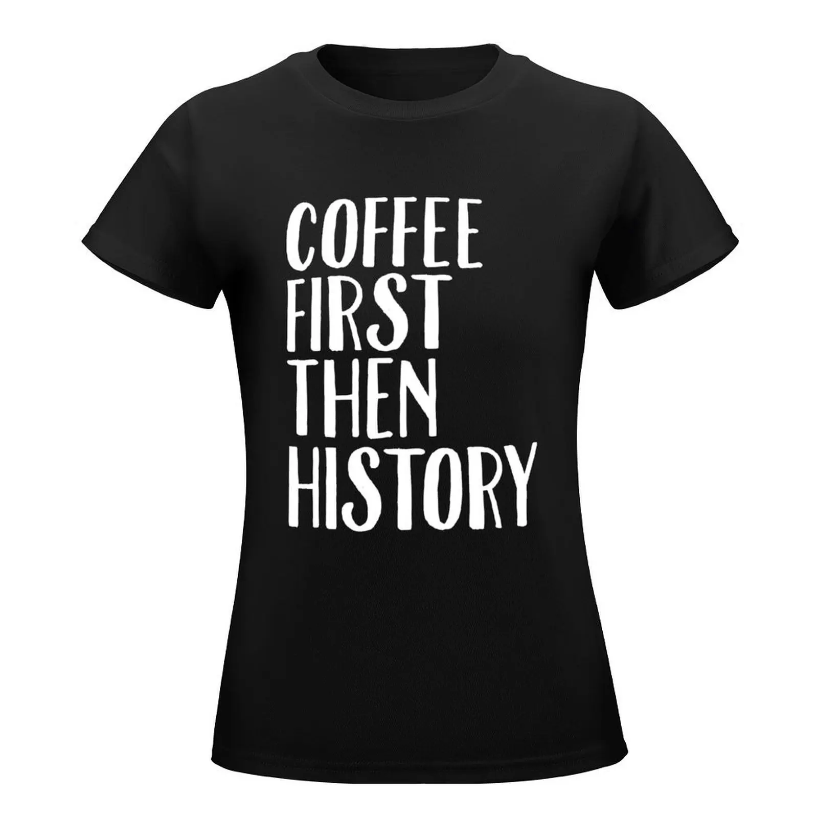 Coffee First Then History - History Teacher T-Shirt customizeds animal print shirt for girls oversized t shirts for Women