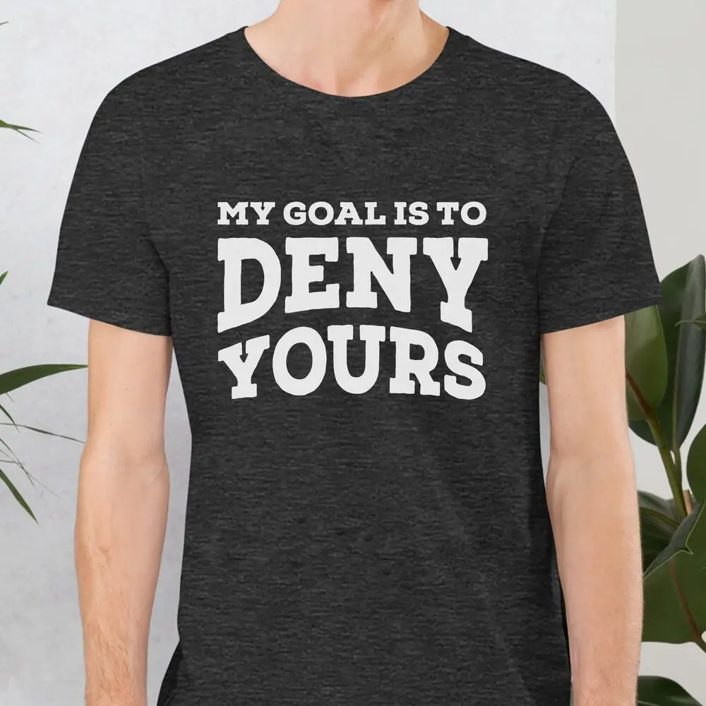 Unisex My Goal Is To Deny Yours T-Shirt Soccer Mom Gift