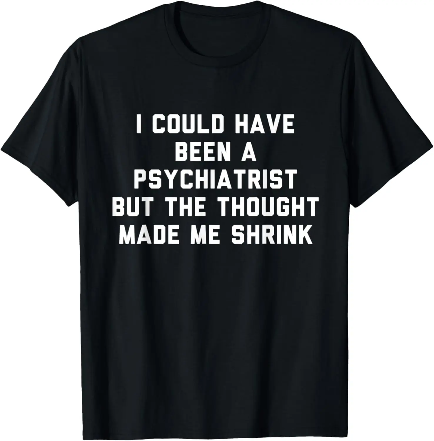 Funny Psychiatrist Gift Medical Humor Psych Staff Joke Pun T-Shirt