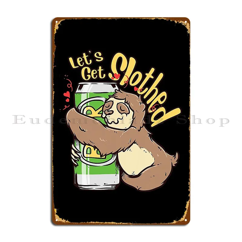 Lets Get Slothed Lazy Funny Beer Drunk Sloth Metal Sign Designs Wall Cave Cave Designing Printing Tin Sign Poster