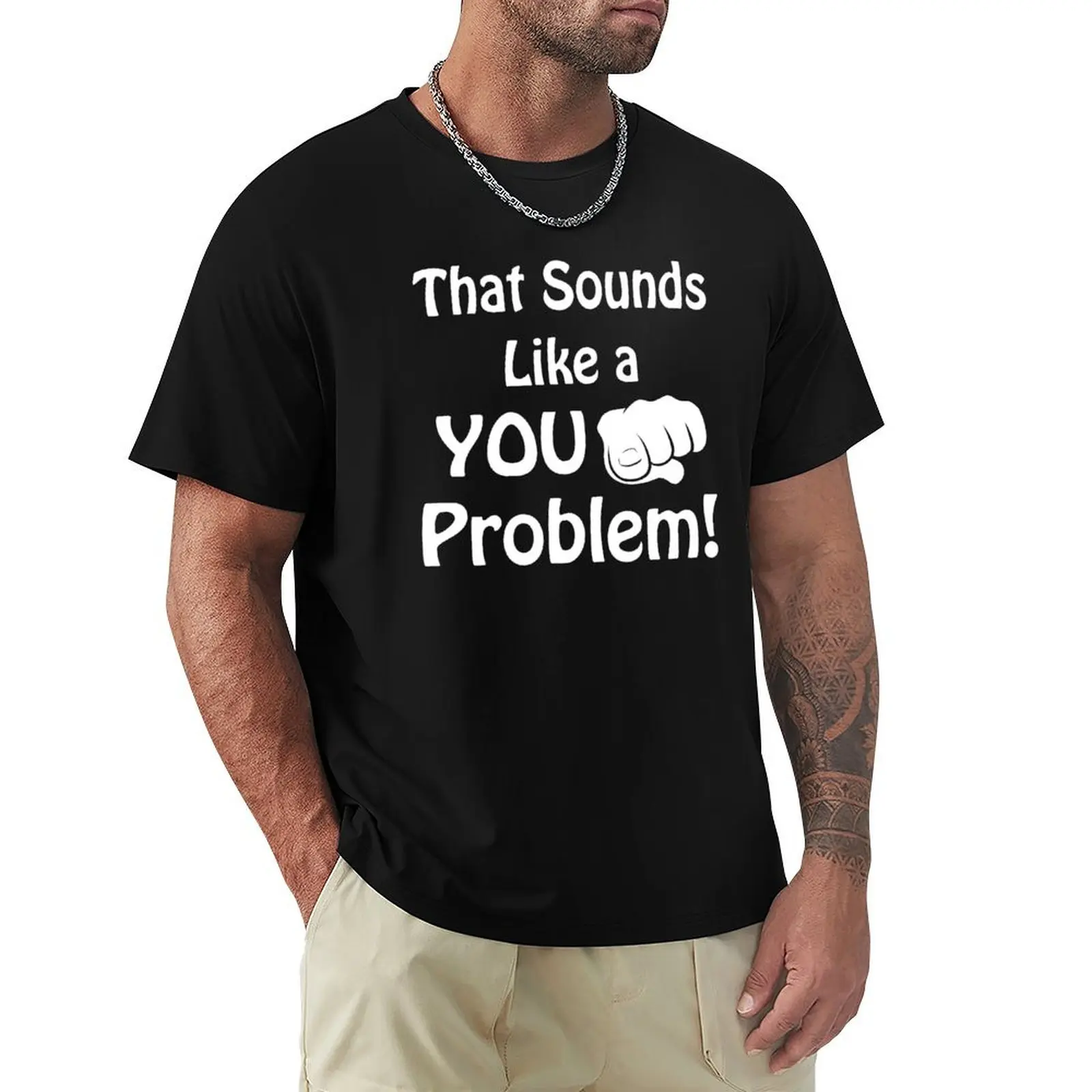 

That Sounds Like a YOU Problem! T-Shirt blue archive croswit shirt man funny t shirts for men