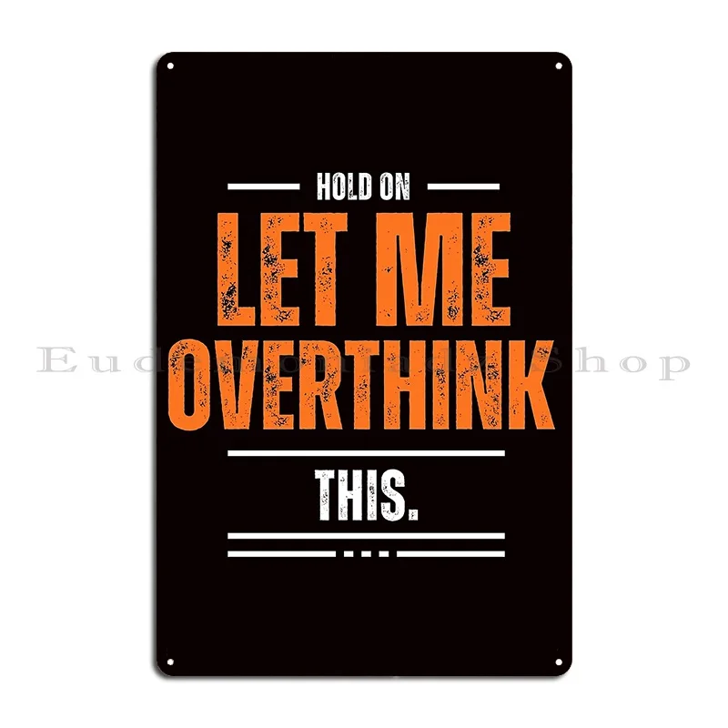 Hold On Let Me Overthink This Classic Metal Plaque Party Wall Mural Club Bar Garage Designer Tin Sign Poster