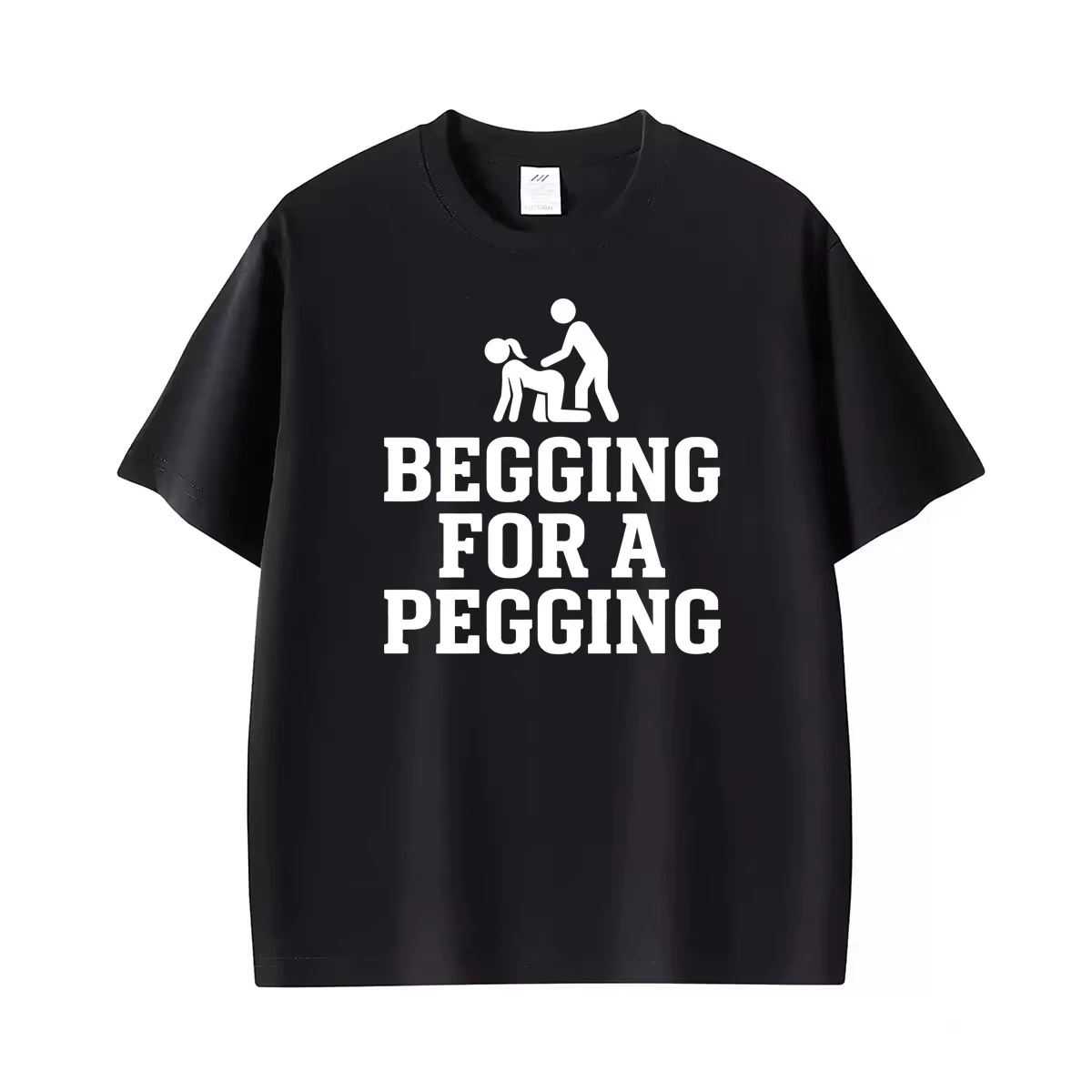 Adult Begging for A Pegging Funny Raunchy Offensive Graphic T Shirts Men Women Fashion Streetwear T-shirts Casual Cotton T Shirt