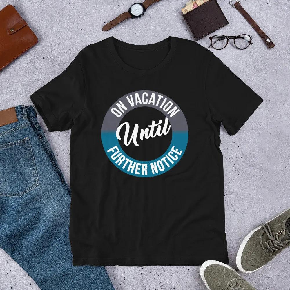 On Vacation Until Further Notice  T Shirt