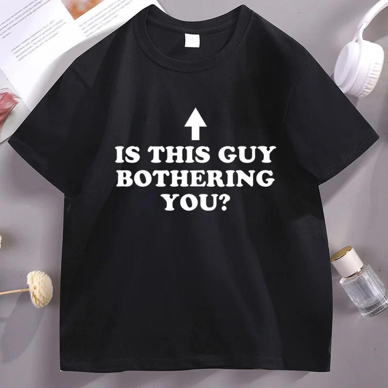 Is This Guy Bothering You T Shirt Funny Graphic Tee Unisex Cotton Short Sleeve Round Neck T-shirts Casual Streetwear Clothing