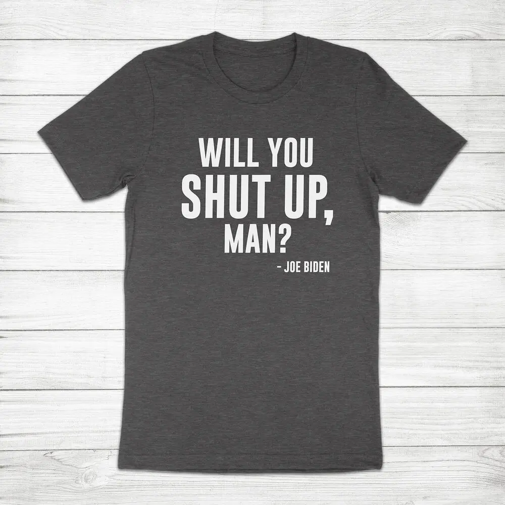 Will You Shut Up Man Joe Biden Kamala Harris President Unisex Tee T-Shirt Quotes