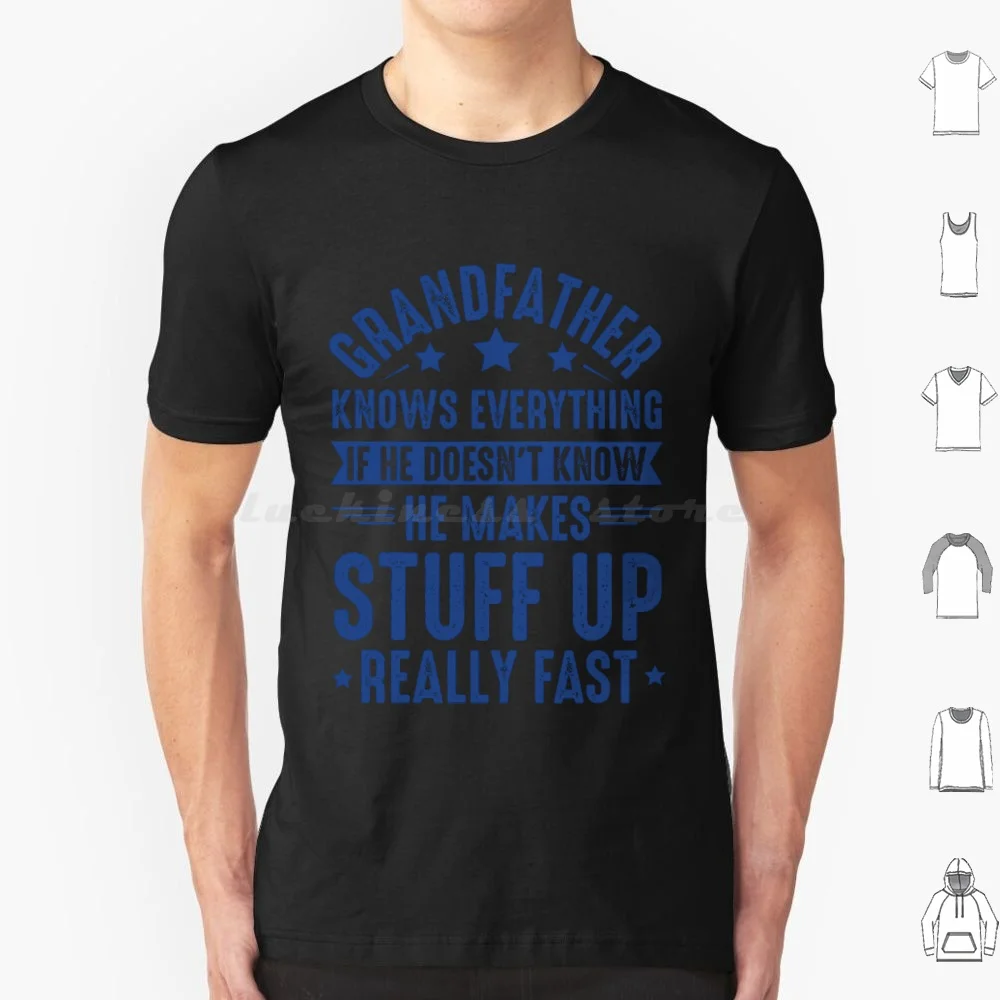 Grandpa Knows Everything If He Doesn't Know He Makes Stuff Up Really Fast Funny New Grandpa Gifts , B T Shirt Cotton Men Women