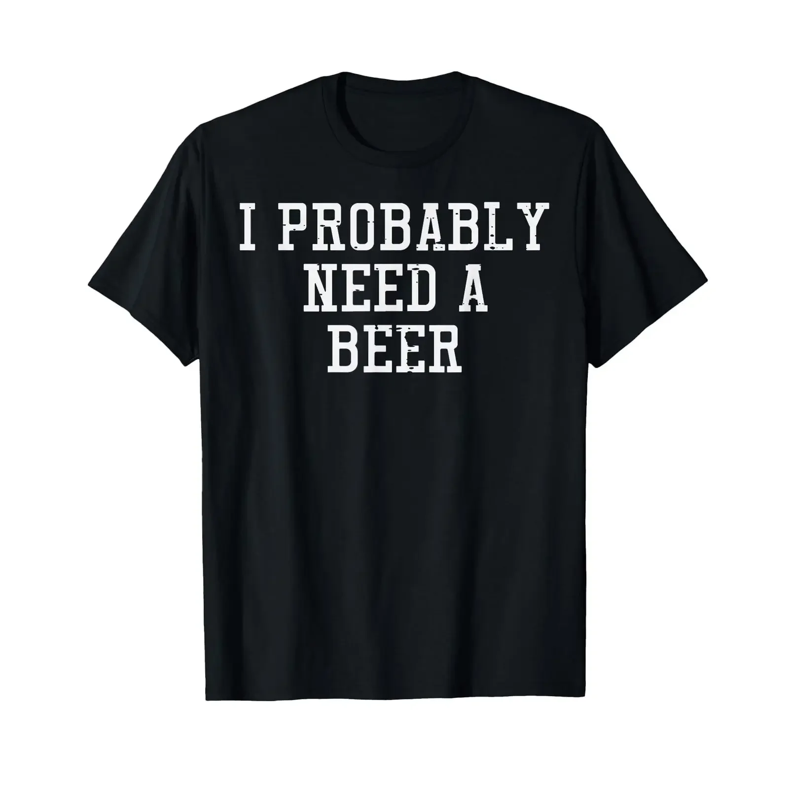 I Probably Need A Beer Funny Saying Drink Dad T Shirt vintage Washed Stylish Stretched homme Slightly Soft Breathable Versatile