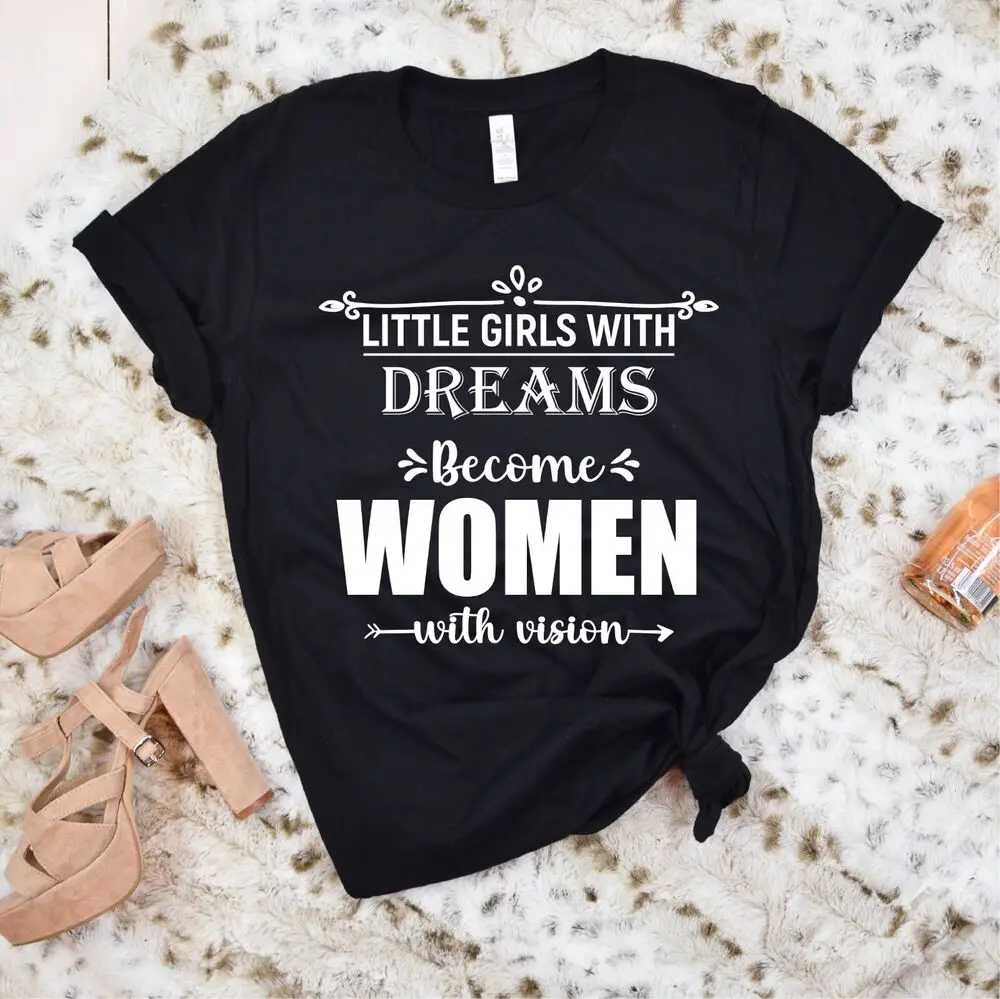 Funny women T-shirt little Girls With Dreams Become Women With Visions Tee Shirt