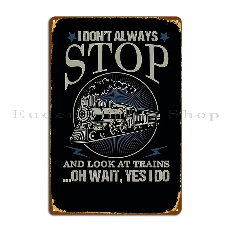 I Don T Always Stop And Look At Trains Train Metal Plaque Poster Painting Cinema Character Garage Rusty Tin Sign Poster