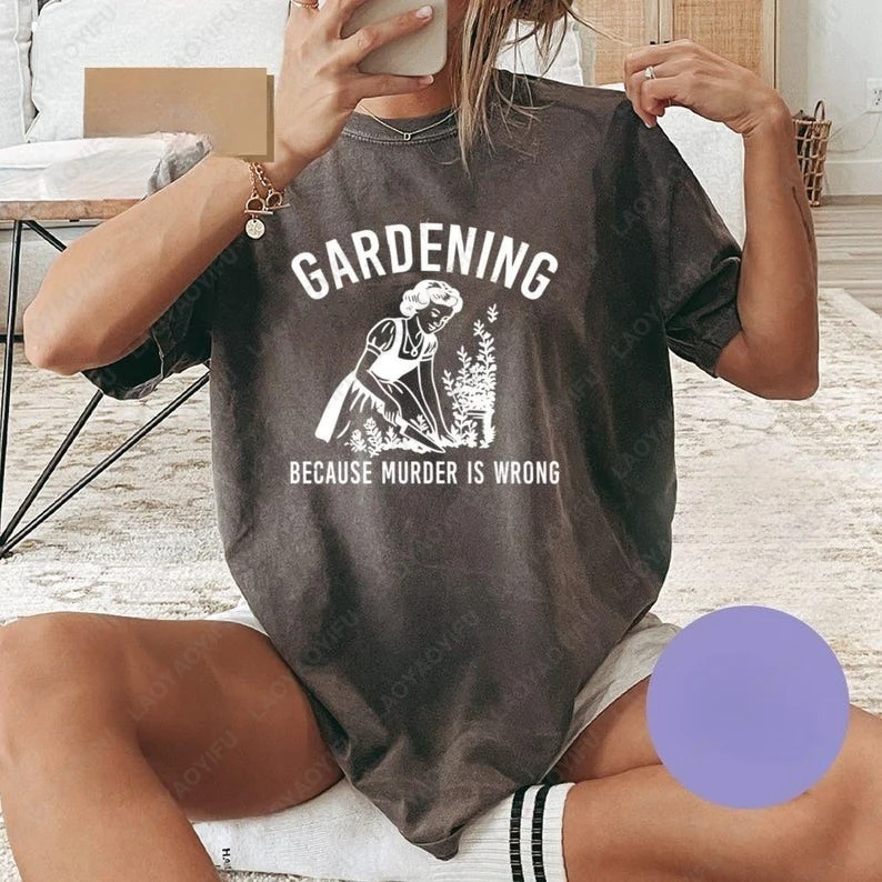 Gardening Because Murder Is Wrong Adult Humor Tshirt Plant Lover Funny Tops Men Women Casual Cotton Lady Femme Harajuku Tee Gift