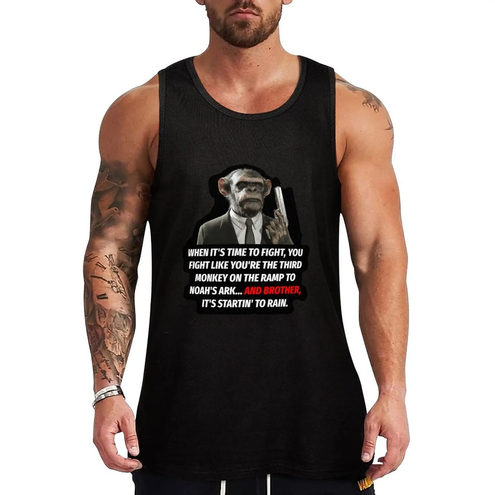 

WHEN IT'S TIME TO FIGHT, YOU FIGHT LIKE YOU'RE THE THIRD MONKEY ON THE RAMP TO NOAH'S ARK... Tank Top sleeveless gym shirts male