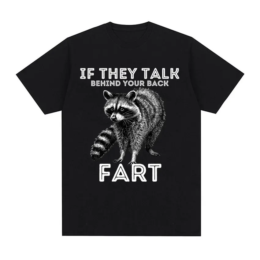 If They Talk Behind Your Back Fart T Shirt Funny Cute Raccoon Meme Graphics T Shirts Men Women Casual 100% Cotton O-Neck T-shirt