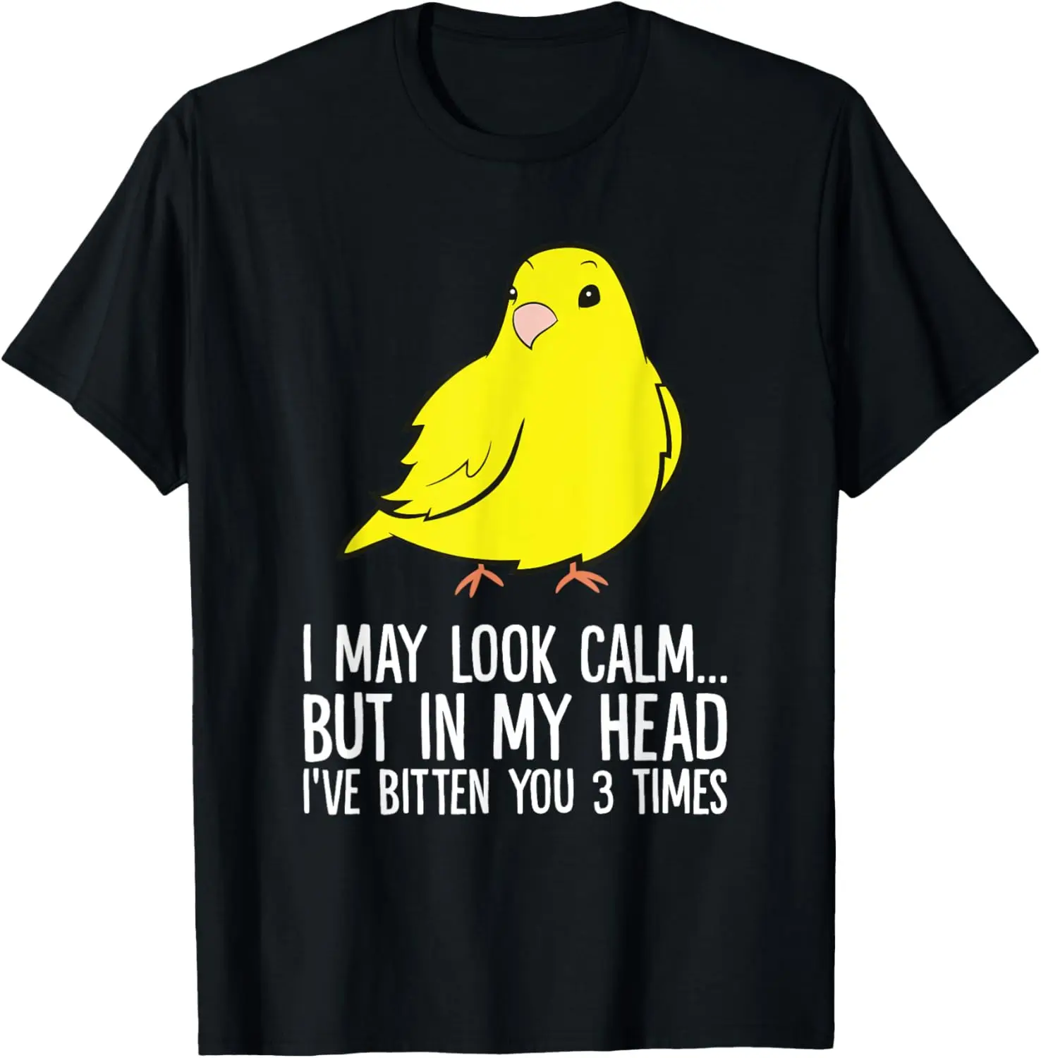 I May Look Calm But In My Head Ive Bitten You 3 Times Canary T-Shirt