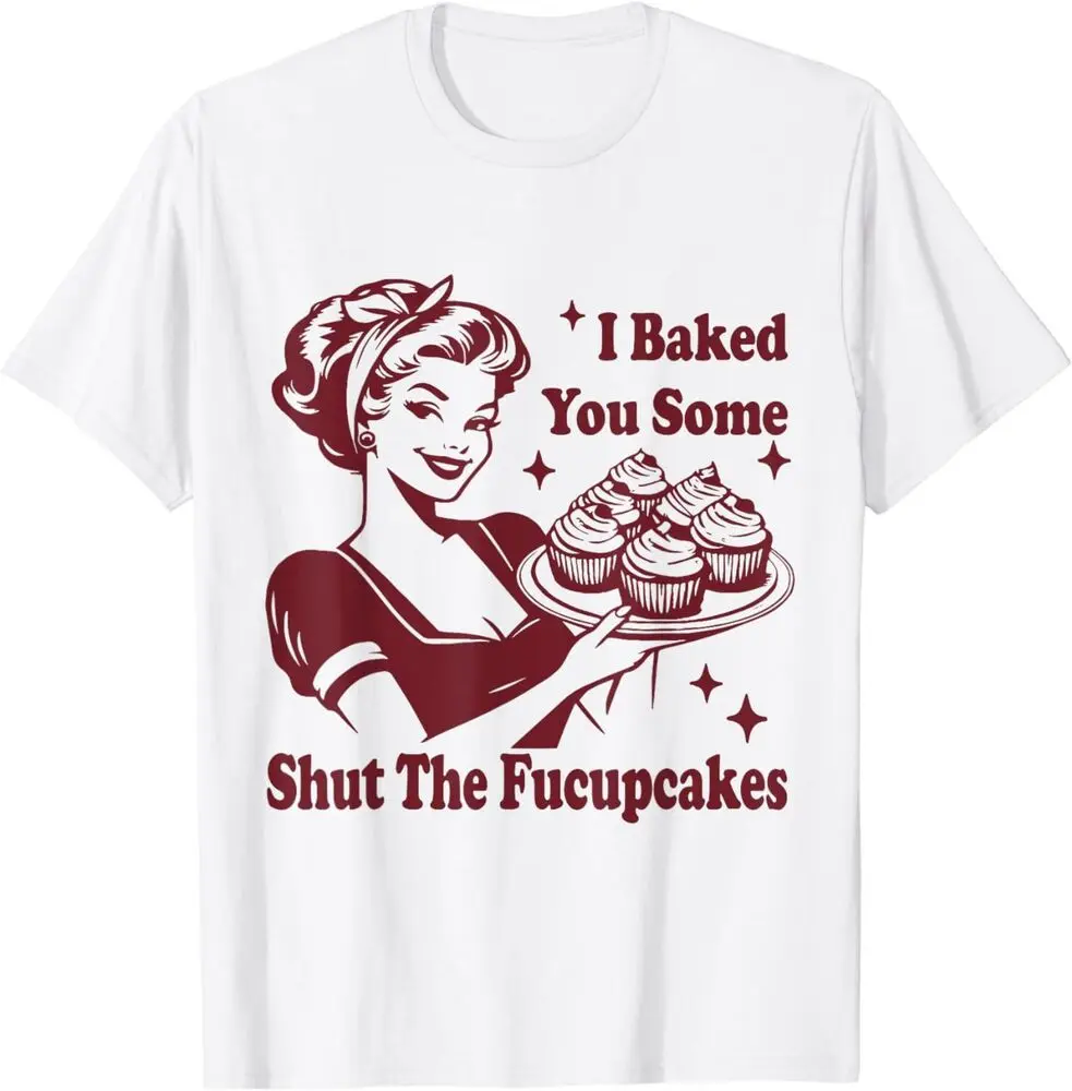 Funny Vintage Housewife I Baked You Some Shut The Fucupcakes T-Shirt, S-5XLHigh Quality 100%Cotton Short Sleeve