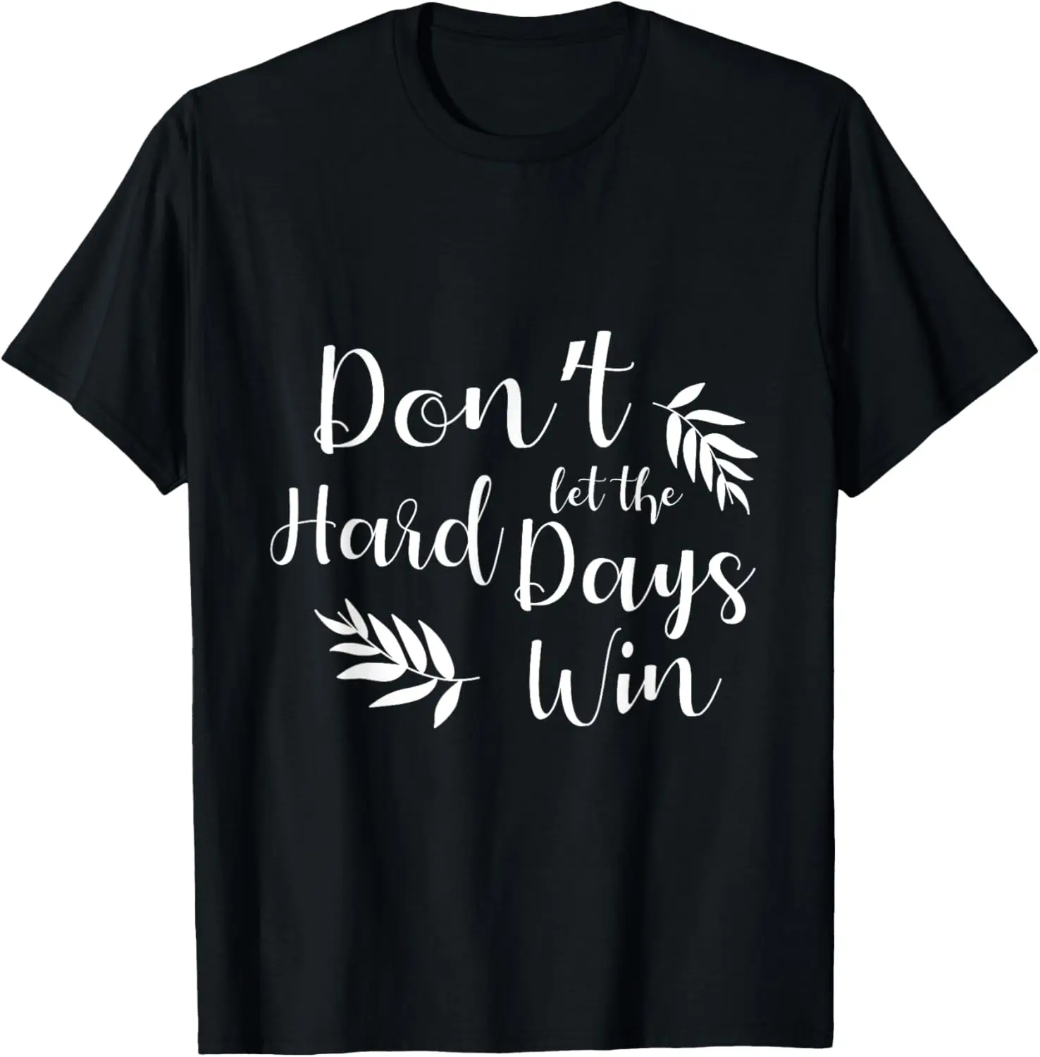 Funny Don’t Let the Hard Days Win, Mental Health Quote T-Shirt